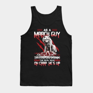 Wolf As A March Guy I Am The Kind Of Man That When My Feet Hit The Floor Each Morning The Devil Says Oh Crap Tank Top